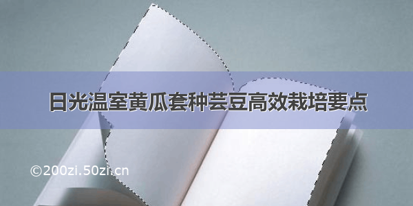 日光温室黄瓜套种芸豆高效栽培要点