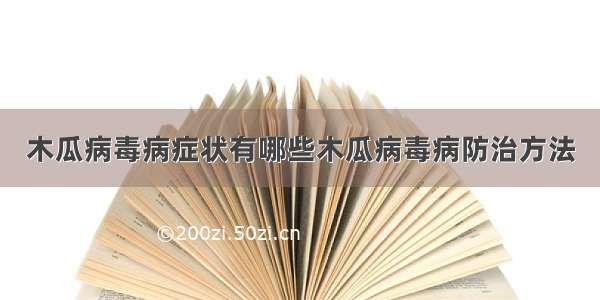 木瓜病毒病症状有哪些木瓜病毒病防治方法