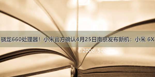骁龙660处理器！小米官方确认4月25日南京发布新机：小米 6X
