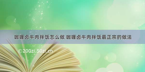 咖喱卤牛肉拌饭怎么做 咖喱卤牛肉拌饭最正宗的做法