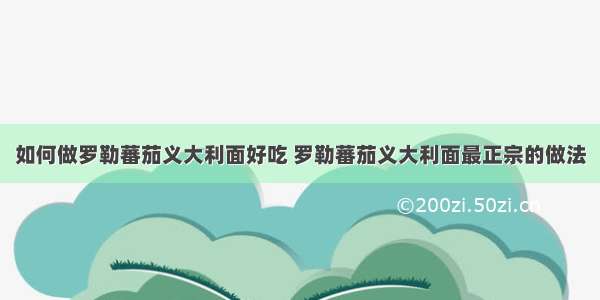 如何做罗勒蕃茄义大利面好吃 罗勒蕃茄义大利面最正宗的做法