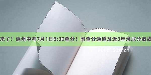 来了！惠州中考7月1日8:30查分！附查分通道及近3年录取分数线