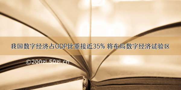 我国数字经济占GDP比重接近35% 将布局数字经济试验区