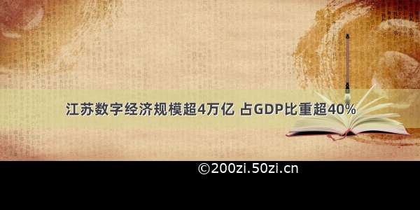 江苏数字经济规模超4万亿 占GDP比重超40%