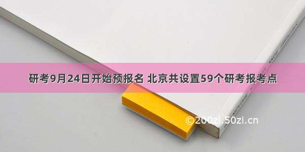 研考9月24日开始预报名 北京共设置59个研考报考点