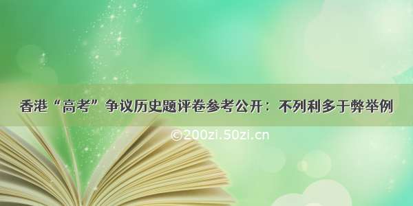 香港“高考”争议历史题评卷参考公开：不列利多于弊举例