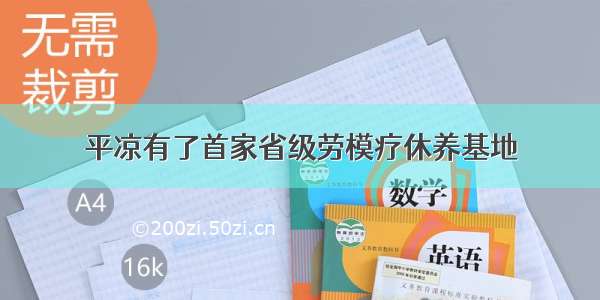 平凉有了首家省级劳模疗休养基地