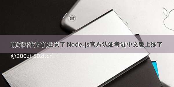 前端开发者们注意了 Node.js官方认证考试中文版上线了