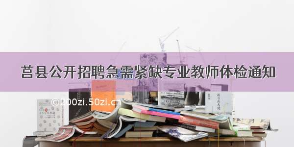 莒县公开招聘急需紧缺专业教师体检通知