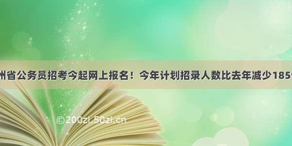 贵州省公务员招考今起网上报名！今年计划招录人数比去年减少1859人