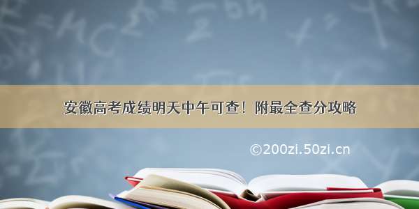 安徽高考成绩明天中午可查！附最全查分攻略