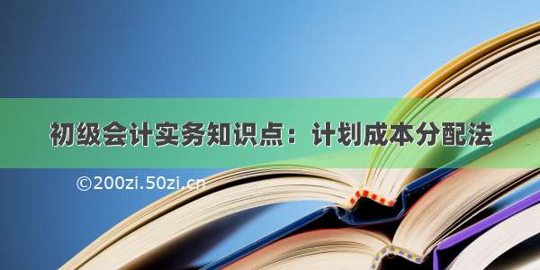 初级会计实务知识点：计划成本分配法