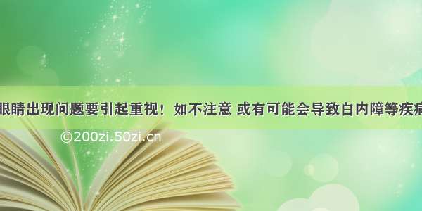 眼睛出现问题要引起重视！如不注意 或有可能会导致白内障等疾病