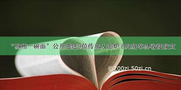 “苏州一碗面”公开遴选9位传承人出炉 8月底举办收徒仪式