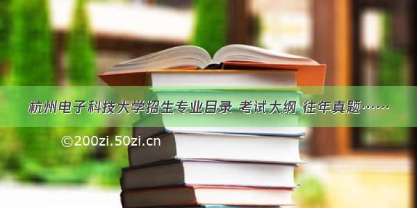 杭州电子科技大学招生专业目录 考试大纲 往年真题……