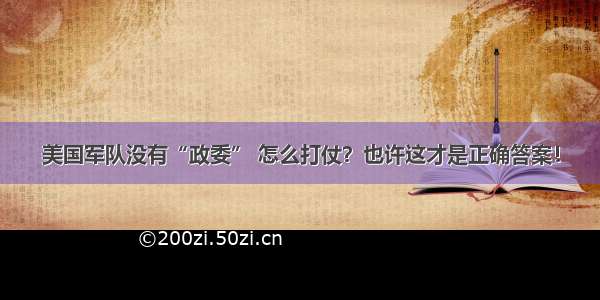 美国军队没有“政委” 怎么打仗？也许这才是正确答案！