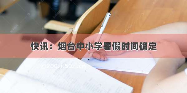 快讯：烟台中小学暑假时间确定