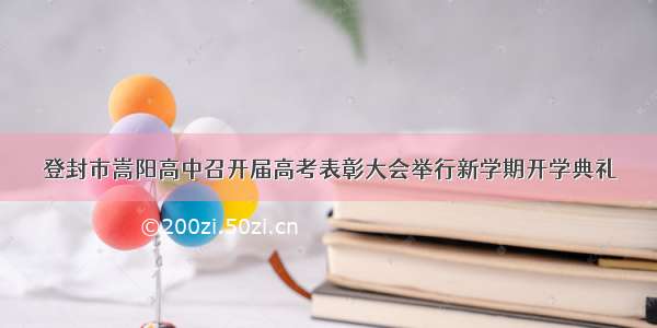 登封市嵩阳高中召开届高考表彰大会举行新学期开学典礼