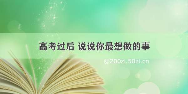 高考过后 说说你最想做的事