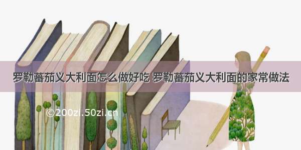 罗勒蕃茄义大利面怎么做好吃 罗勒蕃茄义大利面的家常做法