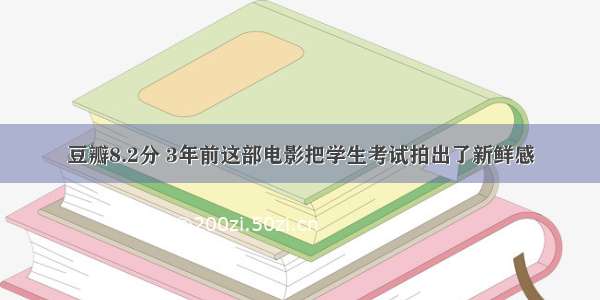 豆瓣8.2分 3年前这部电影把学生考试拍出了新鲜感