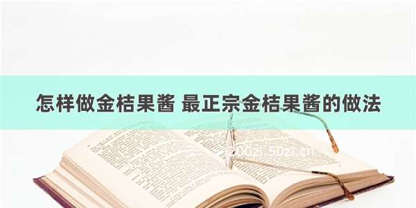 怎样做金桔果酱 最正宗金桔果酱的做法