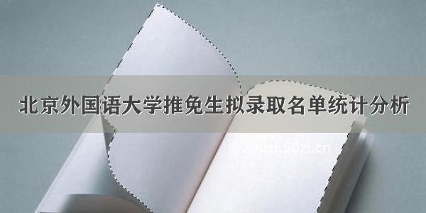 北京外国语大学推免生拟录取名单统计分析