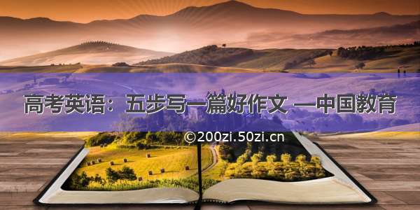 高考英语：五步写一篇好作文 —中国教育
