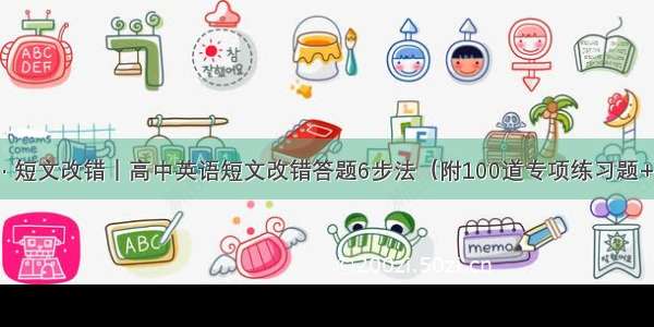 高中 · 短文改错｜高中英语短文改错答题6步法（附100道专项练习题+答案）