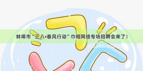 蚌埠市“三八•春风行动”巾帼网络专场招聘会来了！