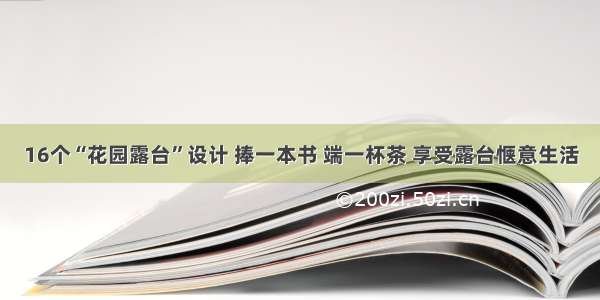 16个“花园露台”设计 捧一本书 端一杯茶 享受露台惬意生活