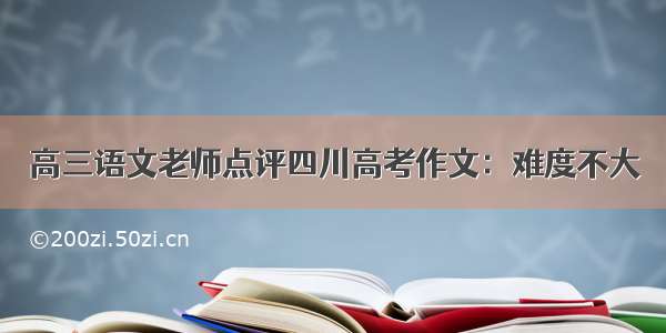 高三语文老师点评四川高考作文：难度不大