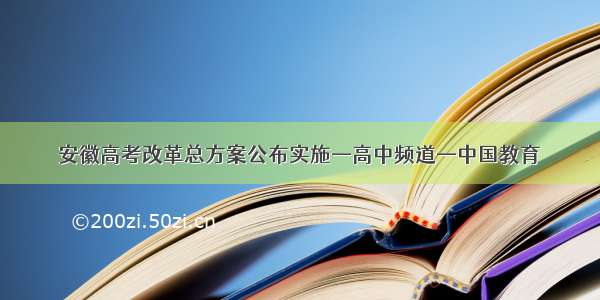 安徽高考改革总方案公布实施—高中频道—中国教育