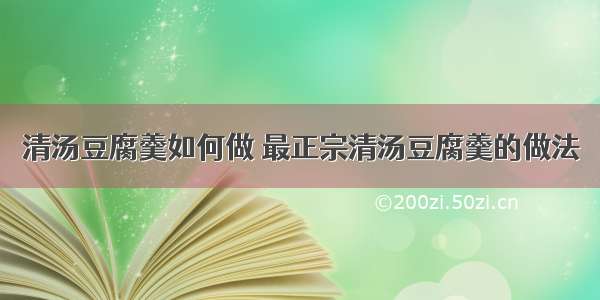 清汤豆腐羹如何做 最正宗清汤豆腐羹的做法