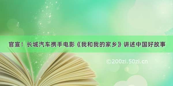 官宣！长城汽车携手电影《我和我的家乡》讲述中国好故事