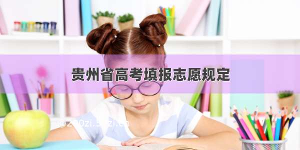 贵州省高考填报志愿规定