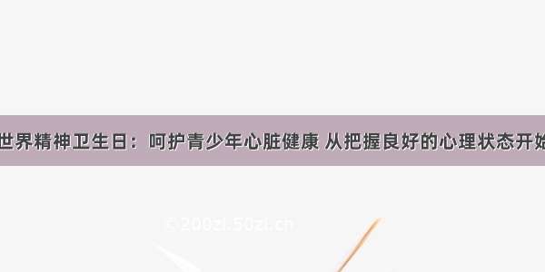 世界精神卫生日：呵护青少年心脏健康 从把握良好的心理状态开始