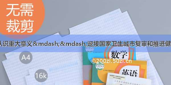 提高政治站位 充分认识重大意义——迎接国家卫生城市复审和推进健康城市建设系列评论