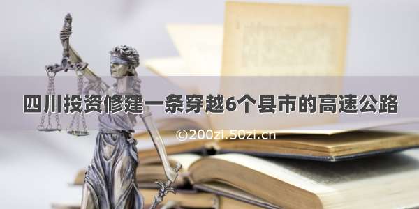 四川投资修建一条穿越6个县市的高速公路