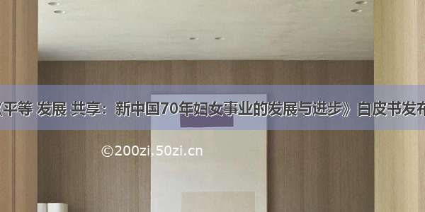 《平等 发展 共享：新中国70年妇女事业的发展与进步》白皮书发布会