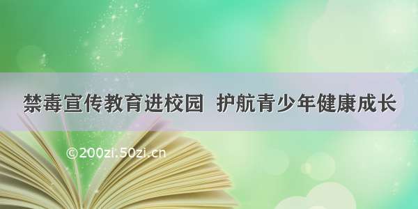 禁毒宣传教育进校园  护航青少年健康成长