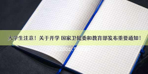 大学生注意！关于开学 国家卫健委和教育部发布重要通知！