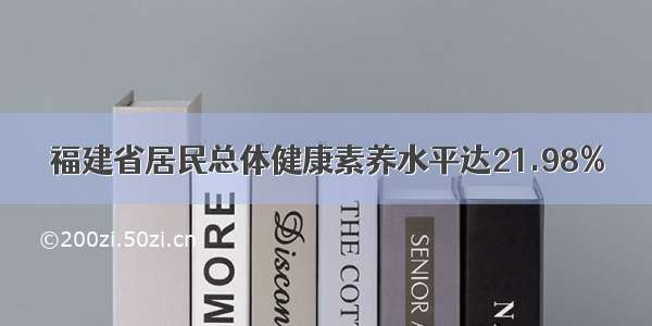 福建省居民总体健康素养水平达21.98%