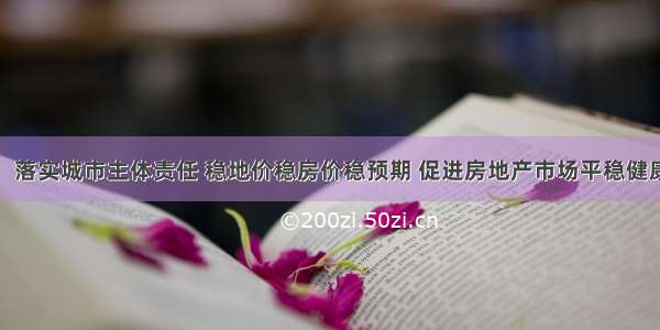 韩正：落实城市主体责任 稳地价稳房价稳预期 促进房地产市场平稳健康发展