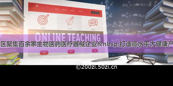 武清区聚集百余家生物医药医疗器械企业 打造高水平大健康产业园