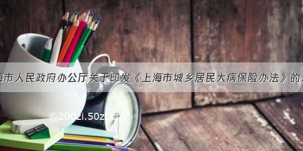 上海市人民政府办公厅关于印发《上海市城乡居民大病保险办法》的通知