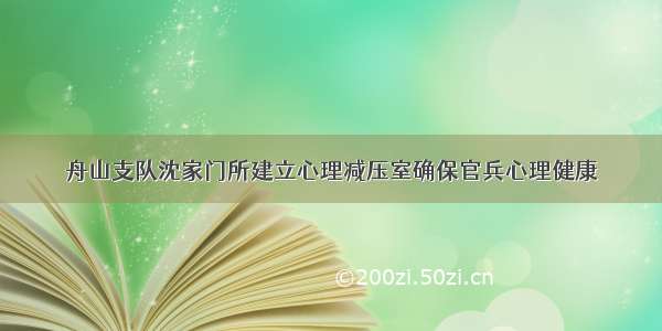 舟山支队沈家门所建立心理减压室确保官兵心理健康