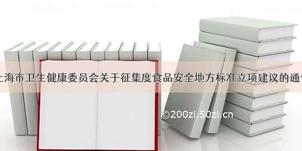 上海市卫生健康委员会关于征集度食品安全地方标准立项建议的通告