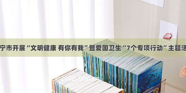 安宁市开展“文明健康 有你有我”暨爱国卫生“7个专项行动”主题活动