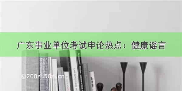 广东事业单位考试申论热点：健康谣言